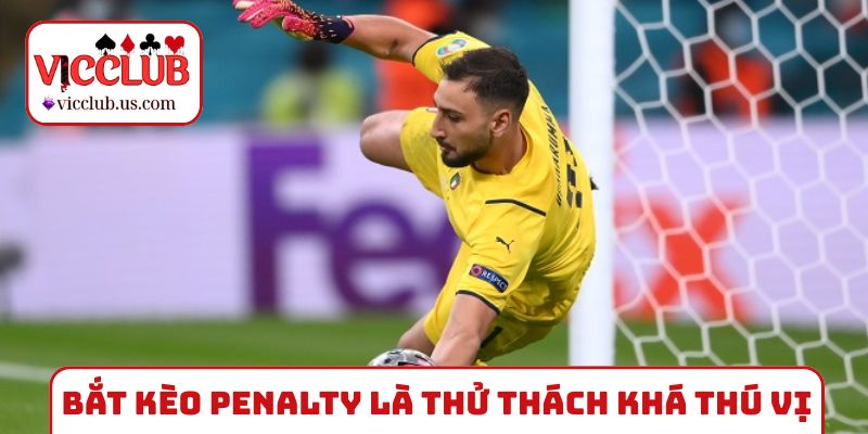 Bắt kèo Penalty là thử thách khá thú vị