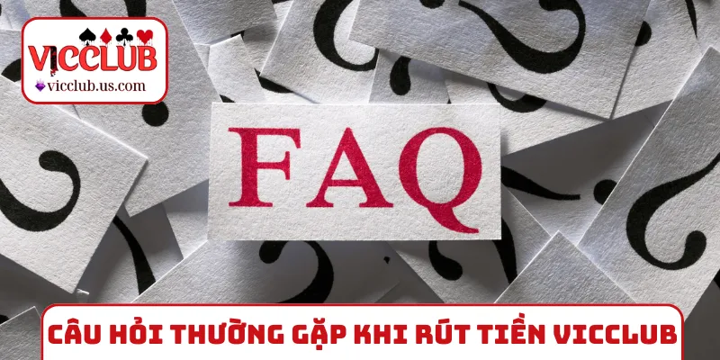 Các câu hỏi thường gặp khi rút tiền VICCLUB