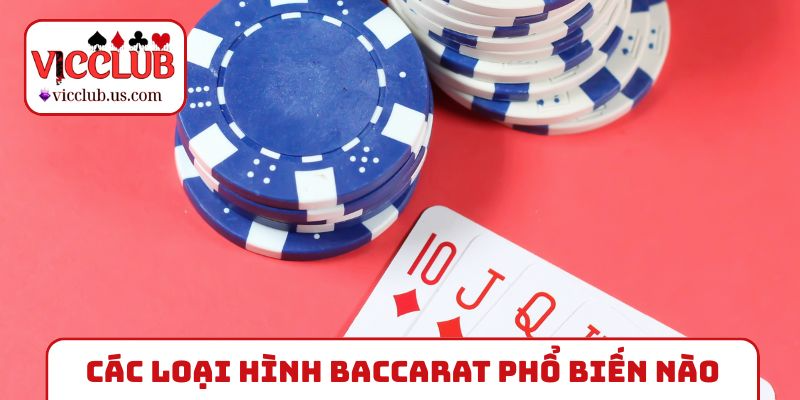 Có những các loại hình Baccarat phổ biến nào