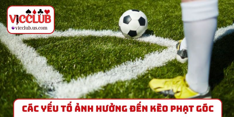 Các yếu tố ảnh hưởng đến kèo phạt góc