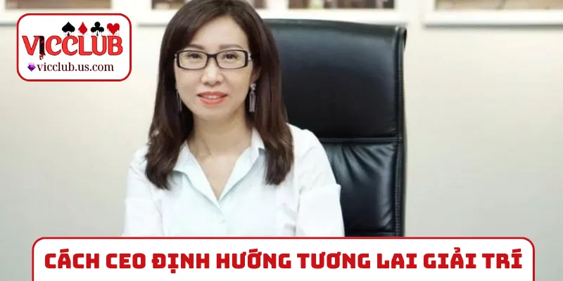 Cách CEO trẻ định hướng tương lai giải trí