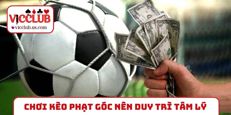 Chơi kèo phạt góc nên duy trì tâm lý ổn định
