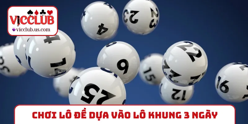 Chơi lô đề VICCLUB dựa vào lô khung 3 ngày