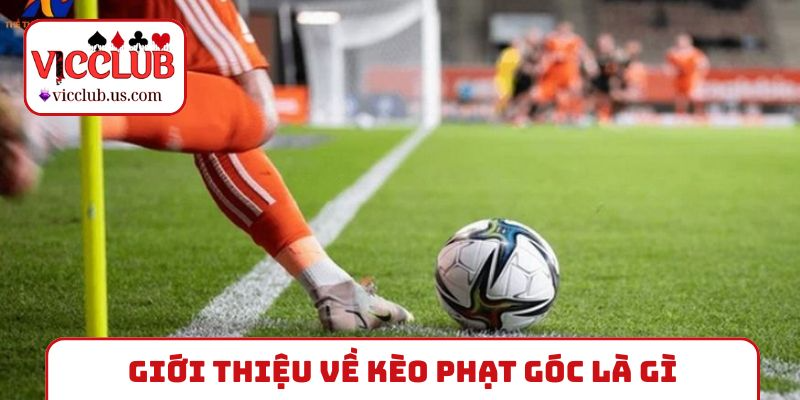 Giới thiệu về kèo phạt góc là gì