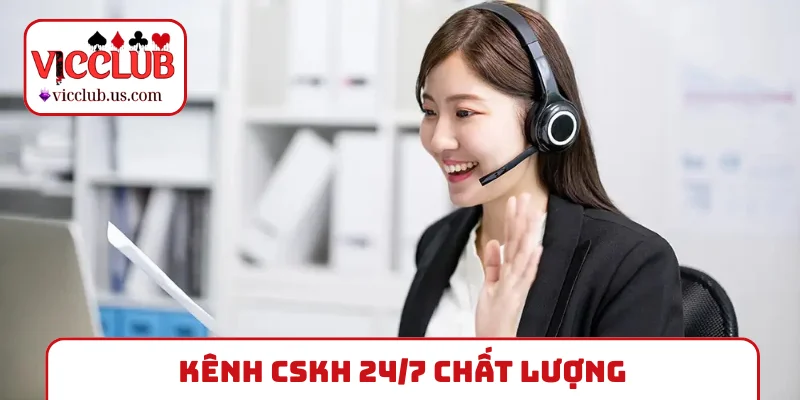Kênh CSKH 24/7 chất lượng