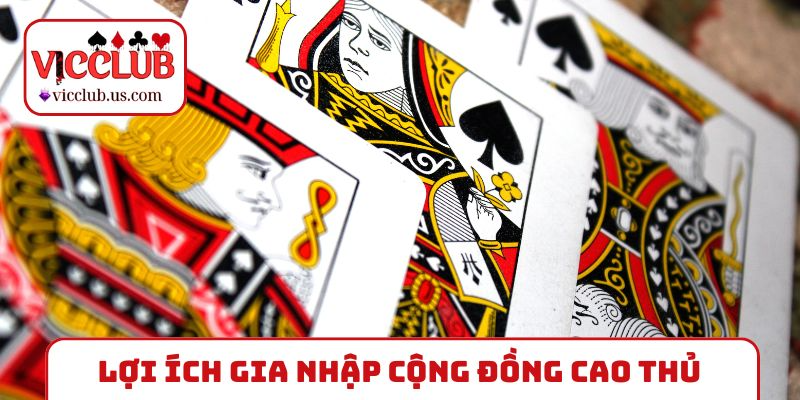 Lợi ích khi gia nhập cộng đồng cao thủ game bài