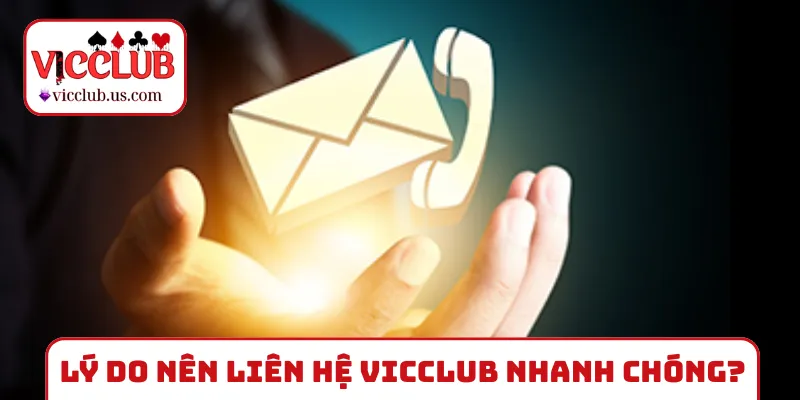Lý do anh em nên liên hệ VICCLUB nhanh chóng?