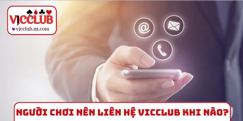 Người chơi nên liên hệ VICCLUB thời gian nào?