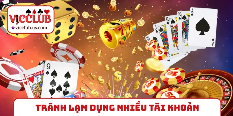 Tránh lạm dụng nhiều tài khoản khi tham gia